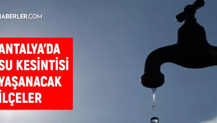 ASAT Antalya su kesintisi! Kepez, Konyaaltı, Kumluca 21 Kasım Antalya su kesintisi listesi! Sular ne zaman gelecek?